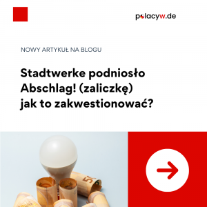 Stadtwerke zbyt wysoki abschlag – jak skutecznie zakwestionować podwyżkę zaliczki w 2026 roku?